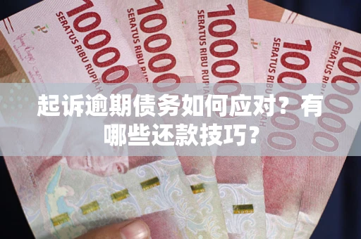 北京起诉逾期债务如何应对？有哪些还款技巧？
