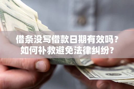 北京借条没写借款日期有效吗？如何补救避免法律纠纷？