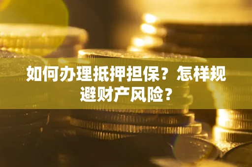 北京如何办理抵押担保？怎样规避财产风险？