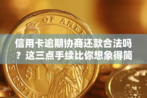 北京信用卡逾期协商还款合法吗？这三点手续比你想象得简单