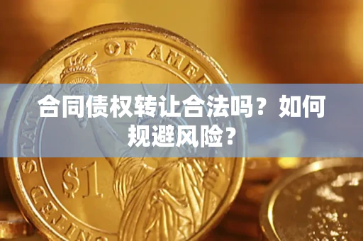 北京合同债权转让合法吗?如何规避风险? 北京合同债权转让合法吗?如何规避风险?