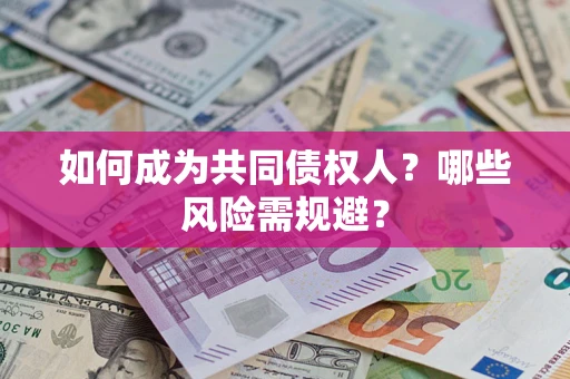 北京如何成为共同债权人？哪些风险需规避？